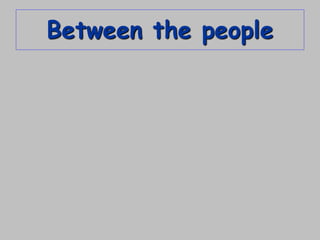 Between the people
 