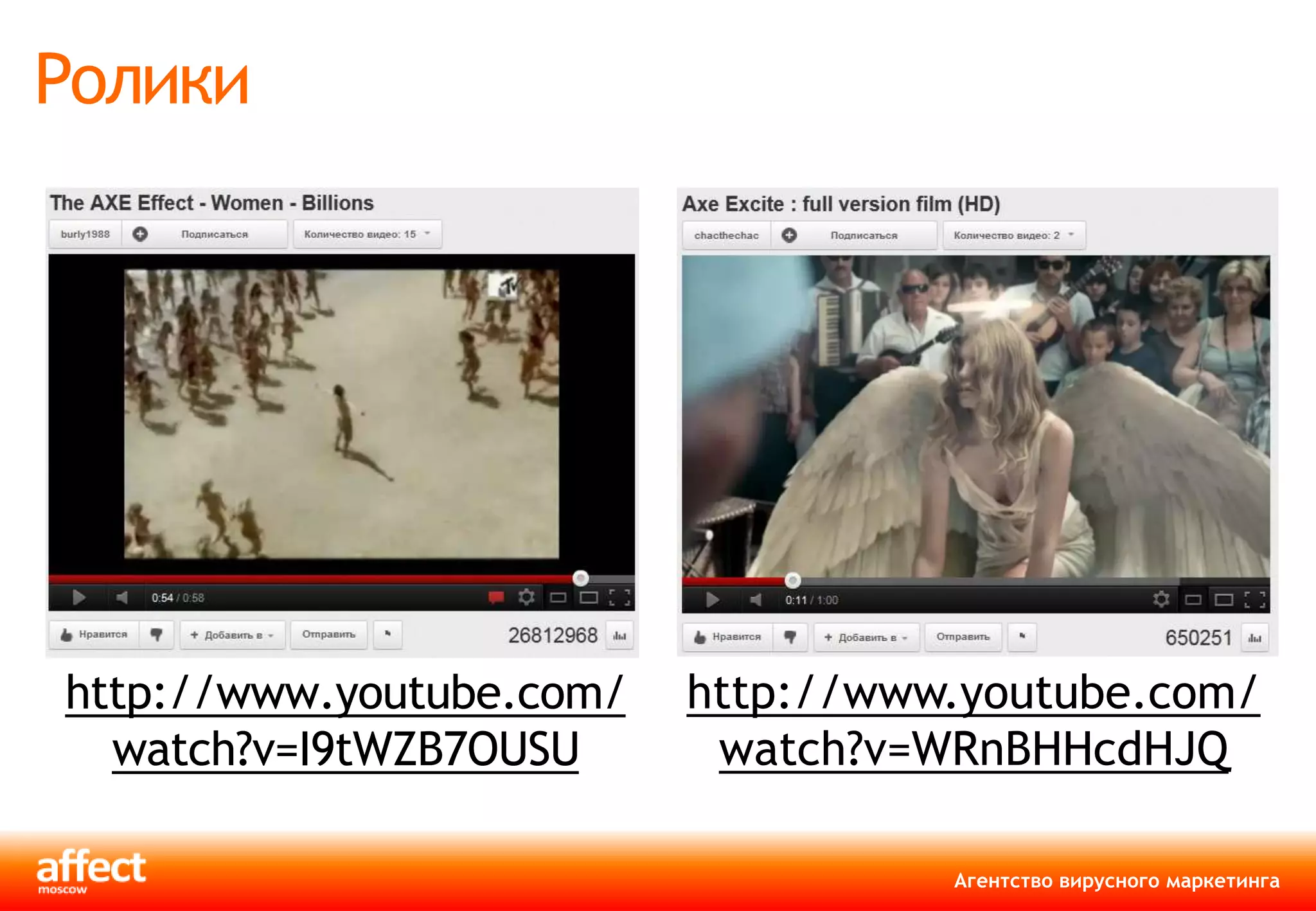 Ролики




http://www.youtube.com/   http://www.youtube.com/
  watch?v=I9tWZB7OUSU      watch?v=WRnBHHcdHJQ

                                    Агентство вирусного маркетинга
 