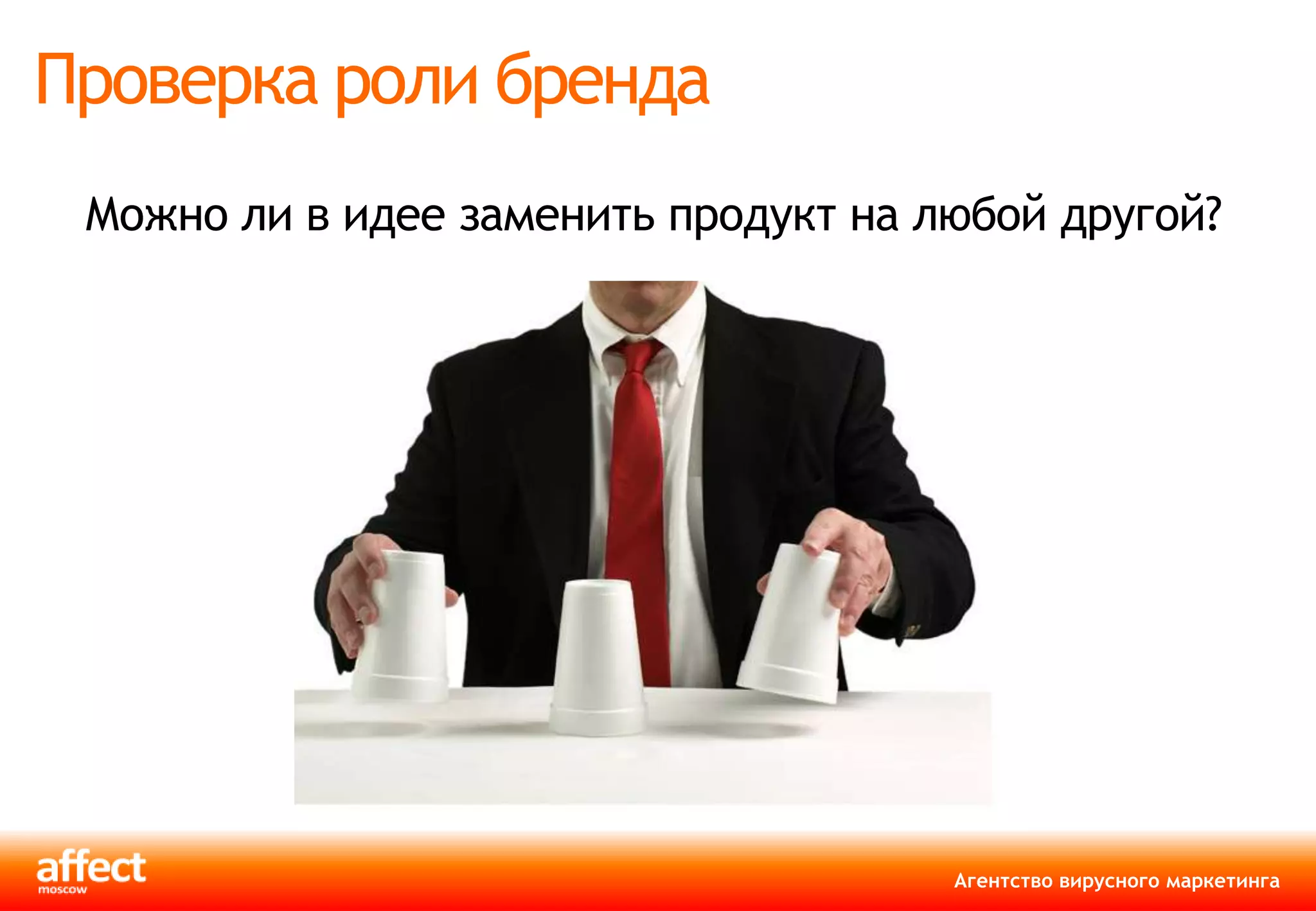 Проверка роли бренда
 Можно ли в идее заменить продукт на любой другой?




                                      Агентство вирусного маркетинга
 