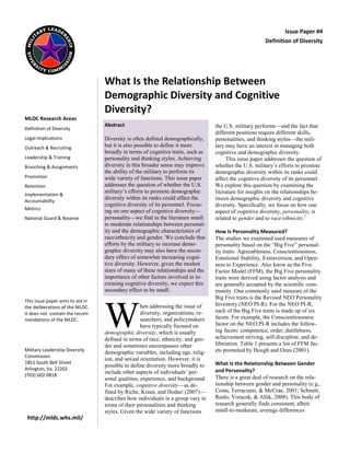 Issue Paper #4
                                                                                                         Definition of Diversity




                                  What Is the Relationship Between
                                  Demographic Diversity and Cognitive
                                  Diversity?
MLDC Research Areas
                                  Abstract                                         the U.S. military performs—and the fact that
Definition of Diversity
                                                                                   different positions require different skills,
Legal Implications                Diversity is often defined demographically,      personalities, and thinking styles—the mili-
Outreach & Recruiting             but it is also possible to define it more        tary may have an interest in managing both
                                  broadly in terms of cognitive traits, such as    cognitive and demographic diversity.
Leadership & Training             personality and thinking styles. Achieving            This issue paper addresses the question of
Branching & Assignments           diversity in this broader sense may improve      whether the U.S. military’s efforts to promote
                                  the ability of the military to perform its       demographic diversity within its ranks could
Promotion                         wide variety of functions. This issue paper      affect the cognitive diversity of its personnel.
Retention                         addresses the question of whether the U.S.       We explore this question by examining the
                                  military’s efforts to promote demographic        literature for insights on the relationships be-
Implementation &
                                  diversity within its ranks could affect the      tween demographic diversity and cognitive
Accountability
                                  cognitive diversity of its personnel. Focus-     diversity. Specifically, we focus on how one
Metrics                           ing on one aspect of cognitive diversity—        aspect of cognitive diversity, personality, is
National Guard & Reserve          personality—we find in the literature small      related to gender and to race/ethnicity.1
                                  to moderate relationships between personal-
                                  ity and the demographic characteristics of       How Is Personality Measured?
                                  race/ethnicity and gender. We conclude that      The studies we examined used measures of
                                  efforts by the military to increase demo-        personality based on the ―Big Five‖ personal-
                                  graphic diversity may also have the secon-       ity traits: Agreeableness, Conscientiousness,
                                  dary effect of somewhat increasing cogni-        Emotional Stability, Extraversion, and Open-
                                  tive diversity. However, given the modest        ness to Experience. Also know as the Five
                                  sizes of many of these relationships and the     Factor Model (FFM), the Big Five personality
                                  importance of other factors involved in in-      traits were derived using factor analysis and
                                  creasing cognitive diversity, we expect this     are generally accepted by the scientific com-
                                  secondary effect to be small.                    munity. One commonly used measure of the
                                                                                   Big Five traits is the Revised NEO Personality



                                  W
This issue paper aims to aid in
                                                   hen addressing the issue of     Inventory (NEO PI-R). For the NEO PI-R,
the deliberations of the MLDC.
It does not contain the recom-                     diversity, organizations, re-   each of the Big Five traits is made up of six
mendations of the MLDC.                            searchers, and policymakers     facets. For example, the Conscientiousness
                                                   have typically focused on       factor on the NEO PI-R includes the follow-
                                  demographic diversity, which is usually          ing facets: competence, order, dutifulness,
                                  defined in terms of race, ethnicity, and gen-    achievement striving, self-discipline, and de-
                                  der and sometimes encompasses other              liberation. Table 1 presents a list of FFM fac-
Military Leadership Diversity
                                  demographic variables, including age, relig-     ets promoted by Hough and Ones (2001).
Commission
                                  ion, and sexual orientation. However, it is
1851 South Bell Street                                                             What Is the Relationship Between Gender
                                  possible to define diversity more broadly to
Arlington, Va. 22202                                                               and Personality?
(703) 602-0818
                                  include other aspects of individuals’ per-
                                  sonal qualities, experience, and background.     There is a great deal of research on the rela-
                                  For example, cognitive diversity—as de-          tionship between gender and personality (e.g.,
                                  fined by Riche, Kraus, and Hodari (2007)—        Costa, Terraciano, & McCrae, 2001; Schmitt,
                                  describes how individuals in a group vary in     Realo, Voracek, & Allik, 2008). This body of
                                  terms of their personalities and thinking        research generally finds consistent, albeit
                                  styles. Given the wide variety of functions      small-to-moderate, average differences
 http://mldc.whs.mil/
 