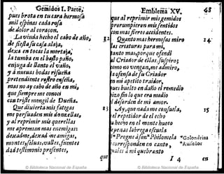~.  GemidosI~ ·Parte~'
pues {,l'orll en tuG"'"hermofo
iniJ eJpinas cadatt9fo
.1M,aoloral eorar;on.
:La"'Ítlda hecho el ccJbo JI an(}~'
:tlejieft~fo (.ya alaja,
dexlt en tocasla mtJ1"t.tj.~
la tumba en elb.¡1opJño,
enjuga de Oanto.tl ",año,
, ánueuas bodas rifoeñll
¡rltendiente r,¡Jr(J e'/l/ería"
.mas no ay cabo de anD en mi,
fjue./iempre me conD,í
CQ8 trlj'te mongil de Dueñtt.
~e diuierta,misfatrgas
me peryuaden mü d(JrJuUasl
y al reprimir mÍ4 querellas
me apremian mas m:migas:
de;c,Jdme~dexad ;neam;gtl!,
'fJ'JontcsJ8¡uaJ~vaa(!S,fHentu
,dJJ¡eflimoniopr.efintes)
© Biblioteca Nacional de España
·E'ttlt)lema'XV.
,UIalnprimil' misgemidol
I(prorumpierm mis¡entielos
con masfirros actidentes.
! z.' !J.!tllntomashirmtJjas mi,.,
'7&S crtaturtts para1»4
¡mto mas,porqueojmdi
_1 Criadorde etJM.fufpiro;
~omo'no'Uengan,me dlmiro~
aifenfadefu Criador
'n mi apetito t'r¡$iJor>
tJlm bmlto In d~ño ti remedi,
iz.oftn lo que era medio .
¡difordcn de mi ~mor.
f 3 .,,/1Y~que ~~ada mec017!ur!a,
elrep~tidor de el ec1l1J
, ,
.'
!'
"
H
i
ti hec?o m el monte huecQ
f'pe;¡dI ¡r;bregaefi:uela
oi<Progne afon'KPhi/anula -rGolondril1~ ,r
,¡70N'eJpon¿enen cant" i<RuiCeiío¡:
'U;:;/eS i2 mi (Jiubra.~t(J
que 1 4
© Biblioteca Nacional de España
 