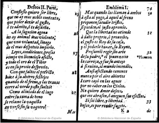 rll .:. DeteÓsII.Pane...
Confitjlo qlli,rofe,. Ub"'6
lJue ntJ A-J maJtJoble r:ontent~~·
Ijtlepodertle1:.¡" algujiO
,
,ó teadmito,ótIJiflJeñl.
..A.lafoguió" Agen.
! no ay animal ;'I/JJ 'Violente;
9ue ~ntl vO¡lJlft¡;~:JJindlgl
41 el mlls tle.fpotlfo imperio.
L'!tJJGonel¡Gi(}nn~prefiu
"ámpe vn liWffiofo ¡ifeil(J,
~ todo el oro ¡J, elTib"er .
4J enfop1'eejotlefPreGÍ(J.
Con queflJltostlpot¡'¡U~.
i.u.e dfu Mrj'rro¡eRejos
qUllndo de elfrtno.,y la.J t1'dUflS
~p'rrlIlJ verúpafiofo'¡tO~ . .
CO~9 a¡¡",~.ft¡tú¡e el iN~o
.Itff,.ell!~~mlJ de beno
je rel&me 1, vaquiOa
~ Vl"ftjinfo.'lJa~mro!· .
.·.·4 ..• '
© Biblioteca Nacional de España
~ ---:-"
¡ .Emblema1; i'¡'
¡jl·I.' Mal qll4ndo ¡o¡/¡am~n.i ambos"
~ ti ejla al yugoJa a'luel111frena
':prop(NJenJar:udir trifles;
,Ppuedm,el jll/jloapremio•
¡I~: Que/a libertAdnoat¡m¡J~
~ d¡fño proprlfliJ prolurhéJ,
;,1guJa es Rey defu ctS[aJ
" elpod~r¡e ha.t..lr,[N R'J"(J.
~1 PreJumio regi1:finarte.
JeI¡J pAdre,e+< el joum1iect~
lacar1'Óf.a,yJIUfo ~nt()Jo
.i firuina,tÚ mlJ7'J~o iticmdio..
al .A.nji¡¡foélando cammos
fflJnCapor el dire abiertos
1caro '4,)10 en /..tI liguas ..
por no cabe1'I1lJos eie/ol.
- [) N ~ quieN] Amordefeos, ,
~~ IJllf me¡;;brafin,óaneguenfUI eftt1~s•
Si/r;i l¡bl'e..,libertarl..;-' 33
bujfoitsp91'rl1Idi1'¡~~e~o~ ..
MAl ' ~ a de
© Biblioteca Nacional de España
 