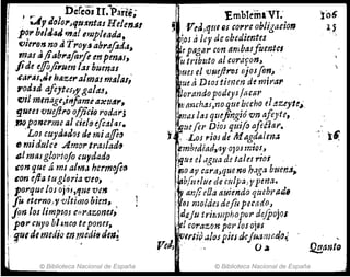 . Dcreo.n.Parte;
, ';,.i, J(Jlo1'~qu~ntaJ He/mili
po1' b,IJ44 mal IJ7I)p¡8~áll,
vie,.on no aTt"o'Y~ab1'afod",
mas ti /iabl'aforfl enpen~s,
fide ej(oji"lun lafhue~as
~¡Jr.fs,J, IlJtI.ze,.:lImas m.1lar;
rotlJd afiJt¡¡¡,,,gala5,
fOil mmage,infamta~tl4",
guees 'iJuejil'O oflicio roda,.;
,noponerme al cielseflala.r.
'Los cuyola¿os de miaffi(J
tJ mjdulce Amortraslad~
IJI masgl{}l"ioJo cuydado .
€on que á mI alm.,¡ hcrmofl(J
eon eftli tugtoria veo, ,
pOYqulJ los oj/ú,fjue ven .
fu eterno,y -vltimo bien, ,
Jon los limpIos CIIt",fzoneJ,
por cHyO blJncQ teporm,
; . gU( de medio en~edifJ dell!

U
. © Biblioteca Nacional de España
Emblema'VI.'
~ 'f!eaJqm DI corre obligati01l
jos ti ley de obedimtts .
~rpagar cm ambasfuen,tcl .
ti tribtdo ,,1 corafon, .
~ueJ el vuiflros ojosJo"" .
~ue ti Dwstimen de m;ra1' .
~orarldopodeysJaCti1' .
. ti anchas)1~0 que hecho elt!zeyte~
~na.rlas q¡:eJlng~ó roiJ afe)lte, .
r1eucfcr Dros qw(o afifiap•
t ~[ .Los ,'iOl de M,igdalma
~.embfdiad,ay oJosmios,
j I ·•
YifU el ,¡gua de la (J rWI . ,
~oay cara~quen(j haga buen~~
: ~bfudtlt de culpa,,,pm.l.
.~ anjicOa aYiendo qtlCbr~d,
)íOJ moldes defi¡ pecadoJ
·d.cju tritm¡phopo?' dcjpojos
.tI coraz.on por los Oj9S
'V'fti~ alas pies dej~t.m(!d.o~
peJJ · · Da !2!!.anto
© Biblioteca Nacional de España
 