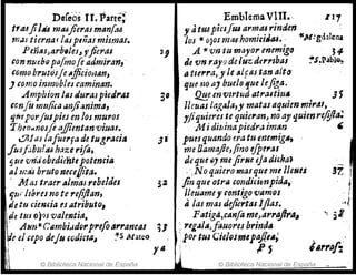 De(,ios n. P2rte;: Emblema VIII. ZI1
t,tUfil.id rlJeujierasman(M y atUdpiesJta arm.u rinden :
m.u tiernar lasp,ñ.1S mismas. Jos ojC 0JOI meuhomiritlou. ' .¡cM~gdalena
Peñlis)arb.,¡eIJ l'jicras 29.A ojC vrHu 1'»l1y01' enemigo 34-
ton nueb(Jpafmofe admiran,' Je vn ,ayo deluzderl'lbas t'S~PablQ~
.tomo brutfiJ'je~jJieioIJ~nJ atierra, y Je alfas tan alto'
J como inmobles caminan. que no IlJ buelo'lue leJiga.
Ampbion1/11 duras picaras 30 QE.e en vzrtud atr¡utiuII 3)
ten/u mu/ica ~nji,¡nima, licuas lagala,y matas aquien 111;"41,
!JNeporfuspies en los muros yJiquieres le qui~,.anJ no aJ' '1uienref!fl~
T/¡elJ",nosje affientan viutl1. M i di/finapiedrll iman --
.:JIjas lafuerfil de tugracia ]1 puesquando era tu enemigA,
fusf.;¡hul.u haze rifo,; me lJamafle,fino ifperas
5'u (l.m~i(¡bedief1.tlpotencia de que O) meJirlle tJa di&ha~
/JI mtiJ bruto necelJita. '',Noquiero masque me lleNes
, M as traer"Imas rebeldes ).2 fin que otra condicimpida?,
iju,-/t/'rn no te reliftan, Ileuamey f(Jntigo vamfJS
liettl ciencia es atributo, ti las mas dejiertiJl ¡fias.
de tm ojOJ valeJit;a, Fatigá.,ca1'lfo m'J41'rtYIt'a~
GANnfI, e~mbid.dfJrpr,fo~,.rancal 11 ,rtg.sla,fauoreJbrinda
reel upo deju fodimz." ~S Mateo 'por tus Gielflj.mtpafllll;
I),i - 1" ¡l' , S
1 © Biblioteca Nacional de España .. © Biblioteca Nacional de España
3! ;1
1
, r
,.¡-
 