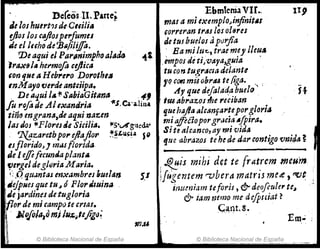 - , DcCeosIl. Parte;
,¡~ los'hutrt?s d,Cuili" -
tjlos los cafiosperfumes
Je el luho de13¡¡filiffa.
!]Jeaqui el Par¡,nimphoalllM
Jl'lIXfJ I~ hll'mofo eyIicII
fon que a Heb,.e,.o Doroth/~
Ebmlcm3 VIf.,
mas a mi exemp/o)njinitlls
~orreran tr/ls los oJ9res
de tus buelos ti purjia
-tI. : Eami.lufJ,trtlemey¡¡eu~
,empos de ti,vaya,guia .
tu con tugrdC¡a delante
mMayo verde ant,iipa.
, Deaqui/4t-StlbiaGitllna-l1
fu r~de AI,xaniJria ilS.Ca'aJinil
fQ cOtn muobrtl6 te liga. . .
.Ay que dejtllad.a buelo' .
, tm ab"azos mereciban
tiñ(j engran~,tle aqNi na~en
las dOJ iIFlores tÍe SiciJill. f1S·..A~ueda;
7I&~aretbpo,. eJlaflop ~~LLI~fa SQ
esflortdo~J mils ftorida
quehajltl alcllnfaneporgloyi¡;J
miaffit10porgr"cia Afpirtl.
Site alcanco,ay mi -vidtl
de 1effiflcunela plant"
~e"ge¡ deg/firia Maria.
I .•Q qu,;ntaJ enxambres huelan
:¿ejplles que tu" ó Flor;'Iuina '
IJe jardines de tugloritl
Ilflor de mi campa te erial.
,. .Ilofol...mj lu",tl/iz';
~ © Biblioteca Nacional de España
~tu: abrazos te he de dar contigo 'Unida. ~ l
i ~js mihi d~t te frAtrem meum "
S.l lfugentem rvbera matris mCd!, 'Vt ;
;num;,un te[oris, & deoJcule,. te~ "
& iam nemo me defptciat?
(;,~nt.8.
Em~
© Biblioteca Nacional de España
 