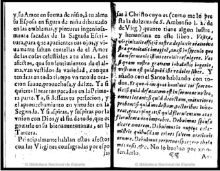 Il
y.fu Amor en fQt~ma. de niñola tu almn 'as aChriflocuyo es. (como me l.ó pre
fu E[?of" en fibltra d;!: nilÍ.l dlbuXolcló na h.dtllzlIuoe s. AmhIofio 1,' 2.Fd4
en las e'llblemas,y pinturas ingeniara.- " deV lrg) 'luamo tiline algun lufire ~
m~!lt~ [.cad.ls J~ Lt S.l{l;udaECcri - ".,' y. hermofur.l en ~ne libro. Vell~.
tUrl,?AU q'.H: a¡Jlei~n"teH,ll,s Oi,O,3'y,,V,i"; "';',',, fli"[,illita~i1tfJi~~i¡nO!~'a'Jtpi;';:'i1:,,¡,,"o*,~
U;l1;:l1tc falt@n centellas de el Am~r.: Ir..g~4I11tAII$,m.t!znet41f¡ljij'.'1["clJltltlllD
de las CO[2S cdd:iales ~ tu Alml. Los, dllm{ermDl'Ji~ i{líH$cerni:I}51"eflll!,t1·e. v/u
afeao5, qu".fon (entim~e~~os ,d~ ~,l,a,l";' l~J'1'111", noprol,Y,,:,tt'!' ,i,;fh:tl.1(l;s i;:gIHi",
ma.'1.mvetbdo~.te vaned.'ld,.coh}qO r~ 'f1~fblrn~~qludqHtJ~fferedDletliher. y
ten:.lu5 en t3Jn ti.!tnrovn rato'~e Or.1- ,:. anado Con el S,¡ntehabJando ~on t'o-
Clon [uaue,prouecho[a,y dcllze. Y.l ft dos. Er fjHorli,ú" 1IJo,bllmilfl$" tÓI' [enw:-
quiere; nnrartu; pec"dos enhPrime.. lÍt:/iqf4id d~r"~4tt,;,j tftin (6rmrme ~o1ro
ra part~.T a, fi Jdfeas tu per(eci()~, y 'mnef 1~1[,,1ft:fte¡1I:d ae"ólt¡t1,»,mA'Nri~y6';
,el.lpr011.:chamiento en yjwdes en la ¡rfJIJt19t:ji<jllid moáe~:Jm;p$no;'¡6us ¡,¡Ji!:-
SegllIllla. y {i.l[pir¡s, y fufpira.'l por lJ. 1't.4r,!,l'J1,1$ fin,~,1I~{i1~idf!1I1'H'e1ftH'" .t.I'{$
:ynion con Dios,yd fin di; tQd~,qlle~ f'.tJY
Hh1ffd l1on'ímp'o'obu. DebllimNS lPo·,,(.e
~ozarle en [u bieo~uclDt~ranzil.Jen l,l 1'I:;n'~;fW~rt'fl. DeblJimIH j~ ~1Hrt~s ~:d,1-
~~rcer.l. ' . ""fl'm qu'¡'N(d.1fn trineJ (t!ttm ~r"'t¡ol1js
Pr!n::ip.llmente ha.blan dl:os afeétos "r~tfrl'. DebHi.,"mpnpf"lll~,(p.¡I':.rre fl~.1!4
~oRhs Vilgiq;s.'Q~rag'aJa.s P?r e[~o mf',~sr~(i;¡&c~ N¡·) lo bne1¡j() p:')¡' );(' r)-
: . ' Jas ".)J~no,. G¡]'.~ A,"
. © Biblioteca Nacional de España © Biblioteca Nacional de España
 
