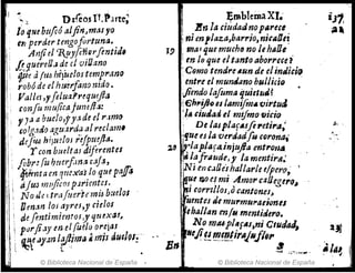 1 ..
.~~ Oz(eosIlParte;
lo que bufió alfinJ mas ro
ert perder tengofortuna.
¡ Anjiel 'Iluyfeñgrfintid,
!ll!su~rea~ ~~cI vilJano
" pu a(tU br)'uelos e-emprano
ti" robó de el ht/irfano nido.
ii! Valle!,yjeluaPrequtjla
'i con f"lj mu/icajU17e{l,j:
11' "y:;bueJo,j'y,1.de el p,mJO
1: cola.ido aguarda alreclam.,
I! deJ,4<J hiJuel01 refpuefla.
I
'! Tconbue!ta1 dij'(rentes
1
:; fl'b.refu "/terjln,t¡ caJ·'l,
¡! ljtkntaerz qmx'a'J lo que pa./fo
I tifus lnujit'OJ p:Jrientes.
 N o¿~ ttrajuer't,rmi$ buelos
lJen.m /OJ' apro,J' cielos
de[enti miento1,1 qrt~Xtll,
prJrJi.ly en el(uno or:itH
~zy .Jy.~n lf.Jli11ltl ~ 11m dU6hl:"
l.
© Biblioteca Nacional de España '
~Dblema XI..
: J!n la ciudadnop"re"
¡ni en,Iaza,barrio,niclll1e:
J" ma(que much~ no /ehaO,"
,en lo que eltanto abol'l'ece i
C(}mo tendre .un de elinJic;fJ
entre el mumiano bslti,io '
jien~o lajuma quietuJ?
:eh"ijk es lamifm¡¡ virtut/,
:1" ciuJadeJ mifmo i/ieio
; De las piafAsfe reti,.","
~
1'1'Ue eS la verdadfu eoron" '
l~ ,laplara.injufta mtroIJ4'
.;'& I~frlludeJ J' la mentirtl:
~Hnc.JOeJhal!arleelpero' ,
~~e M C! mi Amor eaOege;o~
~' corrtJloJ,o eantones~
~~entes de murmu1"(Jt;onu
ehall"n en1M mentidero.
No mupl4ftls,ni Ciudad,
B
rlleJi.~~1!!.!,!!irll¡Nfl,I'
11 11
-...1 ;;.".,:'_YW'
© Biblioteca Nacional de España
2J1
.~/"1.
, ..~
 