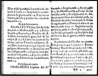 Dios pide tlémiipla fu pabbra de lle_inllemb.1.S0 guja)emb.~ ,;Sl ayó,óm'; ,
'!:,.•'I larla a' {j emb. t 2. Surpend.:f'e coni~m-bl. 3.SuMae{ho,emb.4·freno ele fus,
plflnJo fu gloria,emb.14. FJcllilfecoJ1 rentidos,emb. 5.Su cfpejo.emb.6. Al~ :
1
1
: 'raptos,ext;¡(is,y pa[sion de ccús diui- deano que la lIeua ala [olectad,emh'1i '
'Ra5,emb.1 5. Dechado de toda virtud,emb. 8. N íño
, E" la ,7imera parte. fQ regalo)emb.9..PrueU.l al alma có atl'
Chriílo 1ES VS,luz.. Sol de el Al fcncias.emb. 1 o.y JI. Regabla confu .
~a,emb. t .Medico,emb.2. Y ~ .Bufca- p¡efencia,emb.l 2.. Su erperan~aJ err,b. ,
la,emb.4.Rep.1rala,). Rindela afi, E. i5 .Su defcanfo)emb.14'SU erpo[o dul
. '6.Dala aentender la gr~'tledad de rus cjfsimo rubo, [uglo[ia~ toda la terct,~
,culpas,E'7')' 8.Corta los I.1zos de rus ta p.me.
, vicios, emb.9.Toma la rdidenci.l, E. -i,l Ñ adrniemo de'Chriílo ~n quanto ,
: J o..Dala Id mano p<
ua '1l~e fJlga de los ,i:~j?S,f,I ~o.tl~4.)~ f.1.2.?~.1 l. Enear:-',
"pe"gro~ del mundo, I 1 .Enfrenala con ~)acIO[1,y N .lClmlcto,)f. ~o..n. I:)·X· I 86.
fus ca{hg0s,emb. J 2 .Con el cortO piolo" l.1 x.y 12 .f. ),9 I .n.z 8J! I..9S.num.•,24.'
' zo ~e [u vida,emb.l ; .Con [us ponri- , ~rucifitdd(),f.I· S3.11 •1 ojo zq.O ,no ~.,Sl1
. merlas, 14.Alíentala en rus de.[may os, germo[ura,f. 14_2 • n.4:z.f.96;·n. tf);·¡}'(" ,
'i:inb.q. ' - , r35 .n.28.y 3'4~f..12r.n.6~f.:2 n··nu.:;
. Enltt[e!,Hnaa parte. L.4R(~bdJY Ueu,1 tras fi 'l.l.salma~J. i 1 tJ ,-
Chnfio lESVS Capiutl det Al- lit-32 .r. f 74·nurr:.'!4~.Amdnte,y correr
, " 5 'ilflí ~ pon-
,© B.iplioteca Nacional de España I © Biblioteca Nacional de España
 