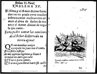 nt~s u.'Paree;
E:MJl_LE M A XV.
~I AIma,y el Amor qtuino fenta;
dos en vn .prado entre nU..lchos
,." inftrumentos muíicos con ad~ !i
" -
roan el.alm4 de darlos d..e ma·
no,y el AmO~ ..4iuino de roga! .,"
la que Ca-Ate •
fomo podre cantar ldscancioncJ
de elS cñor d~j¡'rrada.en
tietrA Age?'IIt?
'QVememandapsamigosl
acompañe losjorJeS con el canto,
<fifoysJides t~jJi~9s
~·;w-mj.r.cl>pioIAshgt!imas)y lIanto_~
rn:l~d,~d mCd1Jtesquecall,
QfEno és para cantA.~. -
.Q[E es m.Hp~ra lJorllr t.Ni tr!JIc va/l(.
. . l'JQ
© Biblioteca Nacional de España
~-"'~ >f1',¡J,mUl' ¡'1lIt.t,.-,.". J)..<tniftt -infmt
111t~~4 .'.J>f'" 13 ¡;
30
© Biblioteca Nacional de España
l
.[
 