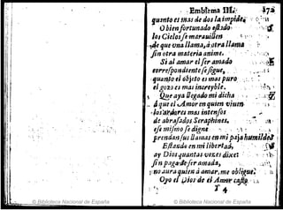 ¡
1I
JI
I
t
!
, , ,
© Biblioteca Nacional de España
"Emblema nti~-J7.a, .
fu,mlo el mas tÍe dos lairnpiJI.": (~'"
'Obimfortunado ,jhdrJ' .' ,,:~
101 CieloJfi19MYlluilJm ~:" ( e'
,~e quevna /Jarn,J~a..¡)t,." llama !'
}in otra matet'iaanime. . .. ',;)
Si al amar elferamado ,., "ct~~
I01'l'~!pondjente(efigue, ,. : .,r,,~i
:fJuan.t",¡ ODjtto e,l maspuro,.c:, ': -
11gozus mas jm,reyb/e. . . ;,h '
 !J!!.~ aya Oegadomi dicha '. I _:.'~
_ áqueeJ ..A.mormqu;en Vitlen.¡!
~.JoJ'4i;IÍa,.enrz(ls inttnfos .....
de abl'IIfodps.SeraJfhines. '. ~ ¡I'"
tfimifmofedignl '. ,.',,' "-~!
¡rmdarJfus !Jamaren·mipajahllmiltlft1 !
E/lar.;d~ en mi Iibe,.tarJ, :'.' "f'4 :
av Díos quantM-Vez.eJ Jixe.: .' '. " Ih--¡
jinp.'lg4(4'efe,.tlmad~, '" .'::.:"
rnoilura/uimaama1',me ()b/ig1ll~ ¡~.
Oj'o e .+;.iOl'de tJ Á~r {afll!..,
:" r.
© Biblioteca Nacional de España
 