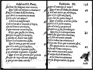 . ' Sufpi'róJIH.'Párte, Emblema lIt."
[peltmjitslmgtlas mas mud.1J. ~ : , ",,/ué 1/cOfJmigofl 'CJniJ ~
~e ov!fle enmip(tJ'aamal'me ?;6 0/k.eel me dctoáos!lIstlrmls
(illf~l' la matbdJahechu"!J.' ' '" ¡ ~ e/misdotu10 att'ibllf"~
que o'bru en materiatlJ.ma1JlJ que elfe vijla mifoyaf, .
efala ajeó mi culpa? .. yo con fusgalas Im:.ga 2
Libertad sndift,.ente J1 ,,;fJ!!.t el jam6.f amimefalt,
á IJecci01J Julmundo"o tU]d, ,,,.tiellejalte nunca,
t}a mibimte a,.reb:lta, queelami,y jOpara d
a'lae mue"s en mibufoa. !]rumto (.f~J'.forft ruluzgai
DigoJquegujlo ferlibre, ;8 ,,:!J.!'!.eJoyfo v.nica/Jti/ema
pprque tugrljiofe cumpla,' ,o.'. tnt1'efos qtlertdaul1uchlU,
JI puedll in Amortiln jrifto elfilo mivnic() amado
hazerla eleccj(JfI mtJs juJIa. obre tOda4ltU criaturas!
Qne le amo;." que·medmal'l~ ;~/ga me Dios que vmtu"4~&f~
(jue el e.f mio;y.'1'0foyfu}.J, .  'No "pad/;nttlr2 rlit cord.ero,
que elaeimdetiquantogujlo, ufolde Venus conPlltlS,
!yo atiendo aqu:mtoeJgllfta~ as entreaztl~entlspaz,
~ ¡~e tI n:e dagraáaporgrdcitl 4- lampede/u'¡'/ancura.
jir} quede mgrata'1nhtr,guyiJl .. .ti. la biZ4r"(l,p.~fJzena
. f c¡.uepum wHf,.'O'y¡tI¡<,~,', .' ,'" ',.' .0,.fu 13mperittri¡;,14 jllra
J i¡~
© Biblioteca Nacional de España © Biblioteca Nacional de España
 