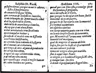 re _' Su(pj-~511l. Pirré;, ~. ,Em~lel1U JIIt" " l-R)
Yfof"or(,¡,.mejp~rr¡ue en mi /6 ¡¡de;'''.. Ij'I'.·' fm"..Jflflt con DiosrJla,yc(Jnmigt1 jilt¡,t
EftosfiflJfJp,;>Jmor'f  I Re(p~nd.¡n.;fip"'g~nto, _ . l~
Je ama1zte!OdIgna ?l!,fía, I ntlts mttafla de el C1.c/(}, .
que,c()ra.n.:ud! DIJpl:Jitos lilUl'elu, ). pliesporque he de.~.s/d.1'c.on baxofUII/J~
"aFiJo trlumplfo dl,A1'I'JlJr'inJliéi.J tiñ.! ;nm¡)~tM n'iJ es.mtllter!e, .
JJd id,efparcid l(Ífla)'lS~ porque he de b~raJiS,.Ja,on lA muertd
obridltíl de .u:,u::.ent:isWclauelll. Jiama'rlal,(()j.itniepto. .
A,ray que ti mialma/i~fJto . ' .mi efpiritu cautiNQ . . .
(Jolar Arrebatada tru[ti aliento vn cuerpo mU.éft'ijtl.nto con 'CJn 'V1UQ ~ .
mI trian~ular ¡'t;/iNI' " en /¡j mtl.f impi" ~Tpede de t(JI'mento.. .
¡acadade el modao tJno en Effimia qtlC M eunzio,¡' r jlrtlnomas rojo/mIo .
ron 'T"ina fubl!flenci., ifJutrltQ tal martyrioJ' " ,
no ¡Jmolda ,I,!¿n: l'edanda tila,.figurA qual de mugeres el C()11'1;'" ¿elb';o,
liet! lTJ~nd{j>1Jj ti ct'IatNl'tI; bujca,(in que lal bajie:el efc.ArmJlnt.o!
'lm ten,ga de otro "lgNfIOticpmJemia' no aun cadauerpod1'id,o
~ mi al"'J-tI/;;/"·'f}tt'tJly · toma mi vrrgm aJmapormArido,.
i ,¡ tl9ml de cuyo aiiento'oill" time, fi!Jo á aqifflc'r:írfJ p:adre .; e'
. J JfPetJfdtY) óf".) m·,mo es virgen ,y tJ tambjm"'jrgmfiúJ!d,,~. '
, que aqllelJ.J fue l-YlJ4fl ti miflrhH1'lJMI y aUiJ.q.uetlH.'l <ill.a tira . . ..
e ni"l, ()Jrohomvf'l meJunto~ AdontJu¡'f-e-.n[~i~nt~P.e&f;.e¡Jjro~ ~ ,¡ ,
li  !U' '" Ee !
li .11
f!· © Biblioteca Nacional de España 11 © Biblioteca Nacional de España
 