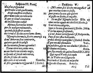 . ~.
(.'¿;- Su~iroIITI. Pirte; ~~ j . Eint.I~ñia· ' ,V:' 9 t
íla;olas,re[po1ZiJed (, '.!JI1¡ amo1!Jiel Eceho fN,.,ngalíil'r ~6
fuebradas Amiquehl'Mlt(J. . fue much~J fJeZes eljalfo. ' , . :..
' ' AcaJoilllefoour,nalu 22 'lut!p,nta la voz qUt quiere
gltiU·'¡tm,comom t',licar;a : alguJio en Etcho,elengano. . .
.t que os eJeuóti materi. ., (. Se·meji,/7Yjmpha bella: Ella1• 2i
tJlmi{oberano vaño! !JiNe In tUI agtllJJ micetelJal( Eu/¡o,)
>
¡. Apenasfueron IIJSfJO~tS 2J' Omi etern.ulegria ~ ,
for[u m"r,genr,jonando, ruya es lavozqnotemia:(B,cho. )Mia.
lJuandofopriflre1'acento" ~rIn 1~IIR,U¡Hfo e/conde,
,mtorna el Ereho enreclamo. Amo. . yá mi AmorcorrefPonde ?ji.Rcfpond-e.
'. '}.(Jmph4 hermo(iJ.Bcr"'o"moroJo ~i ' PuesJime ejl~s h:;blánelo. .
4mi Amorno(1IJ1 contl'ari9, ~.rltl.Jst:omi~o natle~ááo? eE"ho) ADd<>~
lJuieres quede ti zl/ofo, ¡;~1!qtlt m".Aa ifio.ndida ; . . V1111.
lÍe los flllntosforme.IIgralliol! .tup,dabr~,que n() mi o/Milla1(Hecho. ),
• I TfJ,."o otra vez,Q;da mla~ 2$ O¿i,.;noYlc/amu. Amtl.a
tlO me burl,v~ viento vago.t .~uefay amada dequien lI~m(j~EGCHt)
, re(ponde alJ(J7!J de misver.lS, .,~e tlquelVtrbojoto o"drl ~ al')
¡ EcchojilabtJ decanto. "Ide /14 'Pad,."n elfagrarilJ .
'Jifcondes ami .JrtlJd(J Guardo. ; ~J,¿ic1:ltio el Eccho en mipuh()
,tli:/ilegU:l:"tu.~e[gr.Ja1!Jo? ( E."h~i .'r~Of1d:dla~n,'d(JJA::~Q. . r a
© Biblioteca Nacional de España © Biblioteca Nacional de España
 