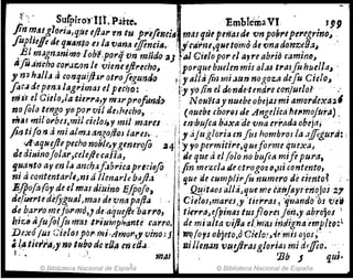 .L,.., .Sut'piro's'lIt pa~te. . EmbIe'ttaVI J~9
fin "'.4.1gldr¡Q,Cple eflar 'tn fU pt'ljintill mal fJ.tie peilasd, 'Onpok,.,pet'egrino;
fuphijf~de qTtla1'l10 ·ts la vana effincill,. ! ir'tJhu,qNt torno átona donz:e!Ja~
,Ef m;¡gnani'mtJlob'l.porljVn mud(l2) ,IU Cielo por ti a.'tre abrió camitUJ~
tifu ,fn~ho CO,..u:,lJn le 'Oiene'ljl:recho~ 1porque huelen mis al.u trasfu huelldJ '
y 111 h/ll/" ti cOl1q~ift;¡r otroflgundo ,¡""JUfio mi.lun nogoza defu CieloJ .
flc.J ele pm"I¡¡gl'lmas elpetfJo: ' j:"iO /in ei tknde'tendreturljuelol" ':
"Uf el Gielo)a·tie,.r>3,y m~l'p"ofunth! N ouctaynueb-eobejas·mitJr11orJexa,.1
no{olo tengo y()porvil deJf¡tcho, ' (riuehe (hOff)'j de Angeli'ca'fJellmojura) _
m;r milo"bes;mU ddo.r, y mil· mareJ ; eI'1lbujca b~xadevná errada obejd, '
jioti!onami alm.ungojioJ 1auJo" 'j y ajuglori:Hn filS hombroJlá ;¡ffigurti:.
<A'aqNdJepecf¡onob1e~ygemrofo.:l4 1"Y 'Y0permitire,queforrm quexaJ .
de di14inoJolar,celejie-cafla, .1 de que ael{olo no bufes. mife pupa,
~ual'Jto ay m 14 ancfJ.~f.Jbrica pr1ciifo:/in mn..cl.. de otrogoz9,ui co-ntmt(),
ni acontentap/l~nI állenar/~ btJjl,-, íquede cumplir/u nÚmero de riento? "
EfP0f"'i{oY de el mil'! diuino IElPofo, ¡ ~itóZOJ aUd,que me táttjayúnQJos27
ae!lHrtedefj:gtm/Jm(H de runa pafia JCielos,marcs,y :tú;'ras l 'qflilndiJ'ÓS I(.re~
de b,arrof!2tfo-l'mo;} de.aqmjle 'barro, 1ti"rttJifpinduusf!orisJ(iI~,y abrojos'
hiz6 1jufol(um'tlJ,t"¡~W1ph'anté (.'~rro,í de mi 'alt~vijJ~ eI~mItJindi$na.t.~p/~o:
fex~ /~~ c,éloJpo;o·t'J9I,Amoll;,'ot1J,OJj f "?:fats obJeto,o GI<tlo!-,".~ rnfJ,oJoJ, .
tJ. ~~ f¡err"41'JfJ IlIb(ule 'dJ¡I eru/la' ¡I1ll1emm ,,1~eJirasg/orlaJ 11'11 drffio• ... '
!., ' mal 1 'Bb J qUl'
© Biblioteca Nacional de Espaha U.. © Biblioteca Nacional de España
 