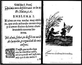 _. Gemidosl. Parte;
~n;m~ mea deftderauit te¡,j n~
pe~lfaias,c.6.·
}:MELEMA '1;
El alma en vna noche muy obCcu
.ra, ql1~ ~nda atétando co mo cieg
y ti amor diuino dclantt: a~um·
bróJ.l)dola q)ijvna Un-
t~rn~.
Wi 1I1m~JfetJDrJ.te deffco ~n medl
p'e!~~oche~y ceg~,d~d de m~
ftlll'as,~
~~.mftf rt,.;.ftt~fJue no"he ,,;eg&
, ron {us finicblM mbrc,
1¡rv,J' '. mi.c.{}~afon ele mUIIS/bmas}
~~ ¡njp 0Josdgdos nubes ~
: zU
© Biblioteca Nacional de España
~~4;;&d.,.auztiI:rTmoffe" .
.é2O': :;r-
" I
© Biblioteca Nacional de España
 