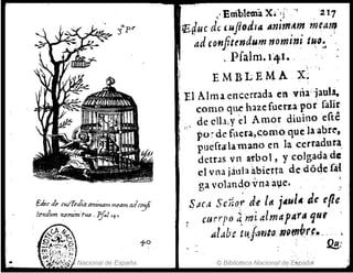 "Eniblem~X"i" 211
tEJuc de; tuflodla anjm"mrn~am
ad confttendum nomini t~~~ "
, pfalm. 1'41• -
E MBL E MA X;"
I El Alma encerrada ~t1Vlla:'jaul:i..
I como qll~ hazefuerupor ralir
; '_,' de clh,y Cl Amor diuino efte
po~ de f~le-ta}C.omoquclaabr('J
pllcftédam3,noen la cerradu-r".
detras vn arbo1, Y colgada de
el vna ¡.iura abierta dedódcfd
ga volando Vnaa1,1e.,
Sac..l Se1tO.,~ le ltt j.cullC tic ep~
cturpo ~mi alm~para 'ifll
Ji1
abe t t( f..:mlo :1'J9(11b-rr."-
-' !2!!;'
© Biblioteca Nacional'df!EspafjEf
 