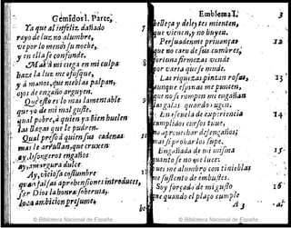 11'
. G¿mido~t P;rte;,. . Embl-ePl~l~
Ta 'lue al"i11ftIiz, dañado 1 ~eOefaY dele)teJ mienten,
rayo de luznoalumb,.e,. ~zle vienen,y11O huyen.
veporJo menofu noclu,. :- PerjufJde~me priutlnf41
.J' en ella/!,or;fi)nde~ . [ue 170 caer¡¡ de¡uHumbres.;
, .!JI!anlmtmgtl enmtculptJ, 8 orltmajirmezas.vt!.17de
bazela luz.meofáfljtte, !por 'vart¡l queft··mude.
, á manos,quenubtM palpan" ' L.u riqu.tzaJ;pintanroflU,
, ojos.i~ eng(i1ío.argul'en; ~lmqtleefpma6 meplJ1lCm,
. Q.:!lij!:9es·!omw.. lamentabre: :; ¡1ue nO,/t romp¿'1't rm m.ga1ían
1j~lev() de mi irJi"ilguft'e, 11,<5 g.~ :uquar.do rugm.
!lual p¡}br~,J quien 1/tl1H"enhuelm "Lll ~rc1tC¡ade,exrrienc¡1I
J.'U llae,.u,9tle le pudren., te/mptidos CtirJOS tuu~,
!!E.tit p1'lfodquimftU cadenu; 10 no .¡prouetbtn' d.:je11gtlnOJ;·
Jnddearfüll~n,qNe cruxen: ma-6jipl' oJJa"¡oJ Hipe.
,,!~y'>.li[~!1!!.eroJ~ngaños' . bng,diad,l~e ¡-)Ji miJma
, tJy,:.t71lJ,1,:?.uradulfe: .; buantofe no rpe lIJc.e:. .
Ay,vlcióJacf!ftumbre' 11 ~ueJ me alumbro ,mi tinÉl/bltu
.qu.11jalfniapf'dhenjiones;ntr6diml,. 1mjüjlento de c'mbu/lcJ. . .
lá DiosJahon,.&~(oberut¡$j, Suy forfadu'de migu/lo
.!()1i.;.4~mbi,ionJ!.re¡urne., tltfe qll:mdo el¡Jufo c~r}'jplc
he~ 1 .Il )
16'
© Biblioteca Nacional de España © Biblioteca Nacional de España
 