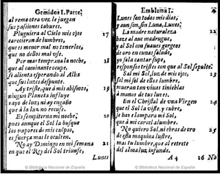l/ill
I 1I ' GÚñiclt'lsI.Parte! EmlJlü~ár.;
;1
1
.1'i'trni otrll 'V~z lejuegan . úmn fin foJos misdiAJ~' ,
iI JU pa[iiomsttJbureJ. i¡aunfon,finLimaJ~nt/~
! PlugHiertJalCielot»ÍJojOJ 17 " L.JrlJJdrenatur"leZA
", GIZ/'ec;er:ltJ aelumbres, Ibau111¡tue madrugue~
'I
! lJUc es menor mili no temrloJ~ It'Al Sol con¡""uts!,orgeol
I que no deDos mal oJr, de oro en cUi'JiIlJfllude,
Per rIIlH t~mp".In¡;ltt noche, 18 'iDj~/a canl.." filpt,
"
que 41 caminanteocupe, rifponfoJ trijles con que al S81fipllltt:
t;fealimta eJperando al Alb.1 'l'. Sa! mi $ol)luzdnrJiJ ojO!) 1J
Iqueji'Jiluzc,dtfpunte. .Ja! miflJ det8()s/umbre,
I ..Ay triflc,qued miJabifmOJ; 19 mueran tan 'CJÍUtll tinieblAs
!nhJgun Plamta inflliye ' .smanol de tus luzu.
I '1"11;'0 deluz; 1Si4y t'í7;galW En el Cbr!ftaJ di vna Virgm
, qlle •• ltS/u~llorecufe. queelSfJl!avijfe~ rcubre~
EJflmpittrna mi nocbe; 10.1)1 baul(/mp~Jra"d So/~
p1m atmq;Je el Sol la b#!q"' :
' que J '1'1'11 cat'ccl ~/umbl't.
los tltJportJ d,: mis culpas, ¡~ 7l.oquiero Sol)ni ebrasde ora
esfuerf/l. mas l~ oelJltm. ·1de efia maquil1a lZ!flre, o
'1lg tiy 1)Jmingo en mifi'!1l.Jnd SI ' mal tu lumbYe}que (1/ retrete
m 'lZJHI 'l~J d~¡ Sol t°l'iunjc, f del ¡¡hol4/uzinjimde.
. LMU ~ Ai
© Bibliot~a Nacional de España © Biblioteca Nacional de España
 
