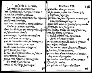 Saípiroll lIr. Pa~te, Emblema XIr.
~y mibim,quantas'Cltzes í , !lIt m las alafJqN~ muebe
'Ion tupalabra me hasentretenido! elfin Ijuitre jMitAr ,onelpl'infipio;
~ aunque cumplir Jaofreees . fesiffica:c,fufueg(J~
nU~Ga tan granpalllbra rmhas elíplido fue es tat'tl,para tiqfl~nto no ellutgo.
na rJig,~ mi t~rmenta, eliJa ;nji~nt(,que e[pera -J
que todo tu cumplir es cumplimiento. quienkien amaJ losga~os ;¡fO agttartliJ
etld~ vez.- qHt me acuerda, J pienja,que da tifoejpher4
Ijme haJ dicho,yo J're mUf pry'loJefper, ' miíhue/tas PhebotU}" vn !lIfo lardo~
elfofi'JlrJiento pierdol . t}ue ti la alegre efperan:c,a
'l'te na h~gas tupa¡abra'Verdader~ . ;es dtflfper~dontcdd tardan't,.f.
fl]~s'Va¡evnt¡,vezvmgaJI ¡ AyrJeml,fjlumtolfoles ~
(J.1~e m; 'vjrztmdo tantllsJle detlYJglIs i Ime dexaron en trijil noche aejcurlll
Dime 'Una vez,y.J 'Vengo j'Iras rojos arreboles
rreditfl IÍ tu pal~bl'a d.ijeguro,' .1"luz Gon tU!prom:f1as m6 pffigU1'A/~
IJtIC(ipromrj.faItengo ,fombrasJoto enquentrrl.
de eOas el ctlmp/;mienttJ11 d!jlltflrfJ ·.ljuandode elalma buJco mas el centre.'
amortiempo¡re/entt , Soy romo elperegrino i
pide,y todifuturo es contingente. :afuien dhe vn 'oifJ¡¡m, dlll1' ce1'(an()
De ArlUr el arte breue 4 '/fin deju camine,
#¡J1'ere de dil¡arllop,articipio; ¡le ff;imte miJ ltguaJ 6¡':i!1l1n~
© Biblioteca Nacional de España
© Biblioteca Nacional de España
f.UI mi
--'
 