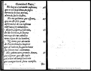 ~)lo (Gemidos,'l:P-att'!;~
No ha.g.:uá mi.nOlbrtnfiff'ba,·
que es veT'da;,D'QIJlojupe .
.l41'enc;..de luz tte1'.I'JtI, .
.•Imadlfse/o Iluft".
No mequit¡ras.¡ue ejj8."~~ .. ,
,queen eIJrj(olapud4' .
diftrenciardevn inji~"'1JIJ
tllft~I1~.Jje1úirJumbre.
~~. BJpe;'o,c!iu"o~ofllmio,l
.J,J me ¡¡cenClt.,).te hurt,e
'tIn rayo de t!16 cab,¡J/os
'tina a(qua de tu lumbre;
".. 7&Ptrnq pór alreuirJo
de Prome.thtrJJ(J1 btlr~rct
qu~ al ladronjia~qllien b.lu
fUI bicMS.tarJ &-(mmun,,,, ..
. ::No quiCi'.Q.o.tlfop,,¡mio AmQ1"
,!tU efper(4r,que ~fle /uplc
ardon a!i;U/thpfimiento
que aunque tardJ,blw ,~mple.
© Biblioteca Nacional de España
:27
' :. '<.,
de España
 