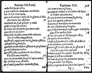 1
I11
~
", Surpítos]I1oParte~~' Emblema XII. . .~J7
I'IIaa!ortij~ Jetllos, fJi'JC()mo vnosrefltxoJ, , .
f que mtr; 10J humanos ~r1'ebolll 1IJlundotll r:rjJq¡¡J el Sol hiel'e tle lejlJso ",
'lJn So/fe traJ/u~ia, . ' , O PuJro qued~xtras '.' ',1'1
!ue h¡lzun tus Clelol de/aglorIa eldliJop CJ,.a ;uar.J tan tnmmfaglorl.J,· ,1
En tJnta IU'Gabfor!o 3" qU.j1 ve. ag91'",v¡er:u~ . ' .
oluiáadqdefiJae patrtP t' redel I (Om8 nJfe acoráár~ tu tmmort¡J .. h
, pUio(largo de torto) AeJt1'O iJltal',c.a{a.ótemplo.
1, J~ t~áOJfUI l/ruidospo,merudes l'iU! elaetihermofo rojiro,qu$ (ont~pl(l~
li aqu~fixarJuJ/arfJ .... ~eJitoJambos¡O¡es , . .31,
I! haztC{Jdo (lJ ,001,(omo nmo altareJo [de fUi oi.?JJ~ue el jol lurepor ~!J~s, .
No el roflromagt}/uoJo 31 finl1ubes,mal''i'eboles .
"!,.ofl~(JJle 4qui,c~mo m tuglaria ojl!It~S.I ·'Vieffii(/ipllfden/e: ()j~osde heDos,) 'J '
Atuplltblo¡)or!()fo,. ,no m breue apartmes.J '.; .
1 ¡ t¡"ando en.'N mifrn~ ef{encra teprtflnlaSJ' p;¡recieJ1e lliluz., ,fino enlu.1flncta ~ '..c,:..
11 ,ad~fcubltr:t(JJ'Vela~ , . I Luzr(li.¡)qtJ:mde,qtl.:mdQ .~!.J'~
I~ v"flJ/olIJJHg/on" de los CilIos. rvendl',a aquel dl;l,ilquet R~1 de I~s afa{i,
lIio{ola vn:J.,entelJa, . .3~' "n queJecHen v¡jñando. .' ''': ~
'lflevn enrmdulofuego al aJ'reemhu. In mardegoz/JI la! poten"Js mIJS,'" ",,4
fJi)briJ/"rvna eflrlUa • ' ifm que todas ron Reyes, L",
.u/.,tJllpJl4ell.()TJ m nOlblfNIl, 'fJo/.u reyl1an de tH ar",,,r¡¡¡S leyn J. ,.~,:i
- " i " " Gg 3 Vlr~
© Biblioteca Nacional de España © Biblioteca Nacional de España
 