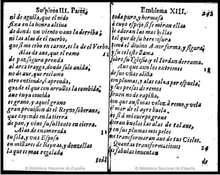 n
. - Surpiros nr. Paric¡ .• Emblema XIII.,
,,;ae ".~lIi1aJqm elnido - ,ol"purtl,yhrrm8fo
jix~ en la honr" ~¡tiu4 ~ (UfO ifpejfJjife miran (!I.u
tie dvná, vn vimto vana /aJfrriIJ.¡ fe ildor~n JIU m/n ~(/lal
ni lu a/.u de eÜuerbo, 'al.~ue de fu I7lniojurtJ
fuejimi cebo en ;lJrne~1J la ¿,el VtrbIJ. fu~'tI dhúntJ A.norflrmá.,figul'~
/l/tU dI a"eJI/ue d rl1mo 11 tjU cehjh OAm~ . '
Je p:Jzlegura!rmd" -~ib1'cfurg¡eji4,y ell(m¡a~áerrllma.
,,1 4rca trayg~ld01J(Jefllo lI1Jidll; ' AlU que ~t:n louxlr¡mn ''-
noJr",ru.fuercolarnrJ drfU!vña!aJiff.(Z .
(jtra uztim6fl,?aprmda, ~to;nplum,u)J Ala! ca/;c,¡¡p'"e(puela'
IJtI~de elqtll con arruOos '4tDmbiJ:I; fus pnfasde remos '
aNe ruya ,omidtJ ?rlU¡~ nade rapina,
11grano>
y.aqudgrano ~O~ ,puanfim.JJ velor. J I'emo,y'eJelll
granpr(}uiji,
;n de tI ReyrJ()flberil1lrJ~ f'm.e~ de.el f1yre butl...
que C"~rmdo m 1" tierr.s fYfl4 mi (fJCI''pograue
de pan" vinofufu/Je;-;to (1$ eierrll. 4
ttrll1J hueltlS ¡al alttI J, t4111111
cA/tU tie enamorad.. 1~ ~ e,n¡usplumas milpelos #
tHfo/a,y vn.l E!P9fo 'f1e!rilnsfor¡¡¡arllrJ. tlue de lus Cjel~/ '
In miO.¡,.eJ de Rlyn.u,yJOflzella4 i S¿Uólnt.u ~,.anifol'mMioms ·2"
l.uJuees.rmu regaI4d,tS!4blllassnfuntall ' ..
, . l~d41 '
© Biblioteca Nacional de Espai'ia © Biblioteca Nacional de España
 