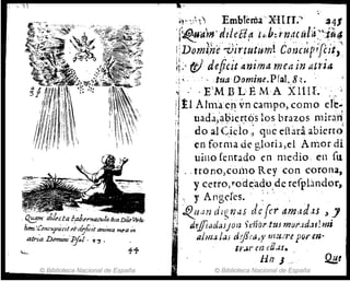 ". '~ :
-
. Q::.....mn ;'lecfR faluf7UU'UlnfllllDiúVri-lu,
fum!Cpncup;;c:t t'h¡.:f~/t am"tll =a in
atn'a Dpm~dfa¡' ..3 .
© Biblioteca Nacional de España
h"')i' Emb-telÚa'Xnn.-· . ~41
'¡~,!-a'm' ddeüf' l¡"bt rn,de úlJ.~A~t,4
!i Domine'7)irtutuml éo~jc~piréii,~
ti> (t/ de/iút 41úma mea in atri"
,,;" . ,·tuaDamine.Plal. 8~. '
,j .. ·E'MBLEMA XnfI.·· ,
¡Itl Ahn~e~ rn campo, cQmo e'I~~
:1 uadá)aoiertos los brazos miran
11/ ,."" 1 ',," - ' "
1
1,.j,' do al c,íclo,~ que enadabierto
•• en for ma de glorÍl,el A mor di
UillO [entado en medio, en [n
. ,trónO,C0I110 Rey con corona,
y cetro,rodead-o,dc refphndor"
~, y Ang,tes. : ,
:;; jf¿¿~(n'J dig nas llefú 4m¡tltS ~ y
; drJfiad~JJOIZ ~~niJr,tuJ mor.ldJf! mi
¡¡¡m:¡,JaJ djf¿¡'¡JJ' mzure pv/' en-
, 11'.ir' en dLu.
lln J' Q:!.~
© Biblioteca Nacional de España
 