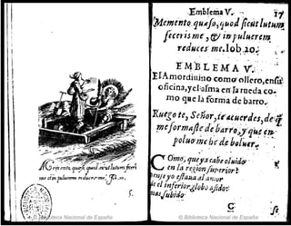 I
I¡
, '
! :
f

,
•
I
,EmblemaV.. -~ . 11
r.Mál1e11tQ,qultl()),~I4()dP,iulutu'~;'
, léaf'jsme',tt/ifJlulu.crem. ,
u 'duces' me.lob.loO.: l ~,
. , , - '~
E' MBtEM A V.;'.. : .'"
IIAmordiuillo como' oJlero,enrú~
cficina,Ycl:almaen'.[nueda co.. .
mo qRe la forma de barro.:
1{urgo te, Señor" tI·.~u~~des,dei
!'leformafte-4~;bltrr(Úxq~'~~.'
poluo'¡j/e ~ide bQl~r~
.
Om~~ qU~J';uabeoIMid{j! , .
en la r~~Jonfof>erior!:
(m/eyo o/!au.aalarJ/Q1'
eel infirior.globo r.jÍáq::
~~Jlllbi~~' . .
c.
© Biblioteca Nacional de España
 