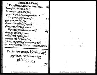 . ~ GemiQ'o',l.pa-rte;
: .' 'f'u(lfi.iefJt~ 4m.of'elin'n!4ntl,j , 21
'"¡,íen[abes. Vtú¡e m-ejo~' '
l.-z. Ollilfl. d:,~ t/'ltl1JOpia~ .
IJ,IU tiraJ'á ti tlliflrJlj.n4CiQ1T.. ~" ,.
Se', que mer.,ee¡tuIYJojo!' ~f.
',!e"que-por'ijJófo1..' '. ','
Je tu elemeTllia eJfug,e,~: '.
dé'maJ'~t:J!l¡/"¡4,j hónof':' ..,.
, Sipecad/o,fflminobuuimz; :2j'
, 1'11 tino vuüraptrJ(Jn:
íJi"boja mi'culpa;pues: .
11'J'eI',cio tal Rr4emptof';' "'."
.liberal tecJ.f,!ie¡'lJ,fj~evlI¡ié1Jtenq=.
i¡,iU no ay'~rmtu e"i'l'ios como,eJAmor..
• ..... f 4'
furfa,¡em'.tu4m:~"fcondi4J'.(tJ.
Itrbitraris'nre'inin;icilm :
!!~i'?:!Q!?:1¿~.
© Biblioteca Nacional de España © Biblioteca Nacional de España
 