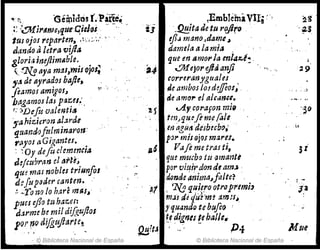 -t.~. 'Gé$id-os Í.Parte.
:: ,'81i1'I,,)C,qu~C.ieJoi - -.....
tus ojos reparten, ,~'.¡:. j/ , ..
dando ti letra '(Jifia
gloria inejlimllbte.
'...~ aya mas,milQjQ/~
".ide ayrados bafte,
fetlmos ami¡os~ ".
bagarno.f la! pauso'.
e )J)eJu ·valmtía
joahizieron a.l.1.rde
quandofu!111inat'orí'
,..1yOS a G(~antes. .
: ~Oy defo clemencia
d:fcubran el tJrt~;
'lU1 mas nobles triunfos
d~fupader canten.'
!. ..:.To 1'J0 lo h,lr~ masJ
pues ejIo tZI haziJí: .
darme he mildift.uflol
por flo difgtdlarte!
. <Q> Biblioteca Nacional de España
ti
. !Emblei'naVlI¡ ;',
.!JE.rta de tu reJiro
tflJ mano,dame~
dame/a ti la mia
que en 11mol'la eni~%.i...
0'11ejorejlti anJi ~ . ,-o
correranJguales
de ambos Jo!d1fioJ;.
de amor e! a¡e,mee.
c.A.ycorafon mi,
tw,quf!fime /dIe
,eaagutldeihecbtJ,'
pOI' misojos mare.t.
Vafl me tras ti,
que m1-Jcho tu (llnanti
por ()i!~irdon 4emn.; ,
donde anim'1"faJte? '
I 7{J qu.if!O otrap1'lmi,
moJs d~ qtlnm amu~
yquandQ tebufcf) ! .
~f dignts tf hallf.
. - P4
© Biblioteca Nacional de España
29
r. ~ • .:,
i.
 