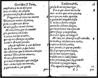 GemidbsÜ'P-arte~
emplMra,y no en deltytcs '
" , Emb~~'ma~lX..:,· " -,
·pre/II. de mim!/m~ Itga'.', "
PmJI '1u~ amor rlO (rai"
Iral el reb0f" de afeytes
probara vnjin.fin dcdaño!.
Plugu;ert:l a/'cúto !U:fcboróJ,
'Diana,en monW fZ~útertl~
ycn.ó'a f",aor",no tlúrtl '
de misgujlvs mm;sllor91.', '
Masvalier4,que el rJcuado'
pie quediJrajen..lado"
Ófarfa, con tUI {j ruríos,
Ijue agora eftamparapunoS'
ell. mi riftrri,mi pecado.
cAy,de infierno y,/uedolo,w
lIy de la muerte,y tJutrlazos' ,
me eftorlJan,que ti abiert(¡Slbrafos
eorra,ó 'Dias,de tUI amores~
O ,-arajieraenemif!.tI
púr mM triumpbolque conjig":
maJ',n tus la{os mem"fdo~
J' queriendo &.. far '1'16d(J'
© Biblioteca Nacional de España
mM arm..uque aI'Co'fjada,
6, m:lf 'la con ,redes apt:iettl',
aquim del traydo'l'lejia
C.. n larGJfoti/es ciegoJ
jm¡ta!uJ aRiuosfwgo!,
que ha de btlzer vn.coraron
fJ1trefuego yenprijiurJ,
¡fin v:.ler agua,ni rllcgos~
MI luz, miAmorsjiaefteenre-do.
mi maña,y mifuerf~ es ,orta,
7: Ivol que ¡jO dejata,cortfl,
It!uel puedes)o qu.e ~opuedo:
~o/eporqueP1"Uh,!/.,a,
bue no me ,ajapo"/U.1.1,
't'eJidio me es cada/enria:
~,m,ep,.enday¡,pues/Oyprenda
itlz bien de lafongre tl'ya_
, ,Veo aquella iml1gm,trj!et
prc. ,i ' '. E 3
© Biblioteca Nacional de Españ,
a "
- .
3J
.,
10
qu~
 