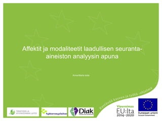 Affektit ja modaliteetit laadullisen seuranta-
aineiston analyysin apuna
Anna-Maria isola
 