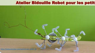 Atelier Bidouille Robot pour les petits
https://www.youtube.com/watch?v=pt_Arfy4_30
 