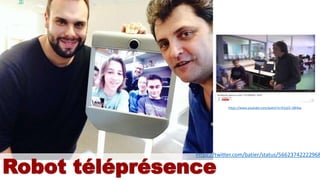 Robot téléprésence
https://twitter.com/batier/status/56623742222968
https://www.youtube.com/watch?v=R1q55-1Bhkw
 