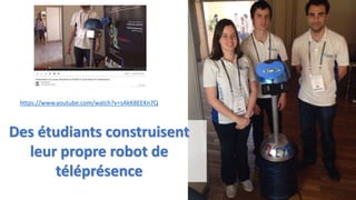 Des étudiants construisent
leur propre robot de
téléprésence
https://www.youtube.com/watch?v=sAkK8EEKn7Q
 