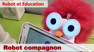 Robot et Education
Robot compagnon
 