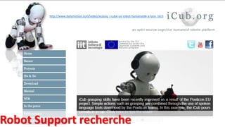 Robot Support recherche
http://www.dailymotion.com/video/xxzeoq_i-cube-un-robot-humanoide-a-lyon_tech
 