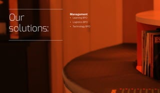 Management
•	 Learning BPO
•	 Logistics BPO
•	 Technology BPO
Our
solutions:
 