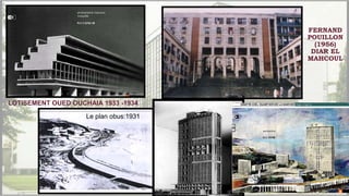 LOTISEMENT OUED OUCHAIA 1933 -1934
FERNAND
POUILLON
(1956)
DIAR EL
MAHCOUL
Le plan obus:1931
 