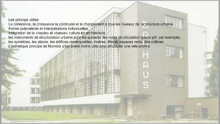 Les principe utilise
La cohérence, la croissance la continuité et le changement à tous les niveaux de la structure urbaine.
Forme polyvalente et interprétations individuelles.
intégration de la «haute» et «basse» culture en architecture.
les instruments de structuration urbaine sont les suivants: les voies de circulation (plans gril, par exemple),
les symétries, les places, les édifices remarquables, rivières, littoral, espaces verts, des collines.
L'esthétique principe de Nombre s'est avéré moins utile pour structurer une ville entière
 