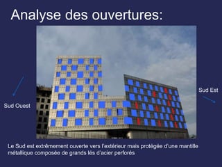 Analyse des ouvertures:
Sud Est
Sud Ouest
Le Sud est extrêmement ouverte vers l’extérieur mais protégée d’une mantille
métallique composée de grands lés d’acier perforés
 