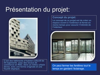 Présentation du projet:
C’est des bâtiments d’habitat collectif de
55 logements avec des locaux de
commerce en RDC, dans un milieu urbain
dense, avec une forme originale et une
façade atypique.
Concept du projet:
Le concept de ce projet est de créer un
espace ouvert à l’extérieur et fermé en
meme temps pour assurer l’intimité de
l’intérieur.
On peut fermer les fenêtres tout le
temps en gardant l’éclairage.
 