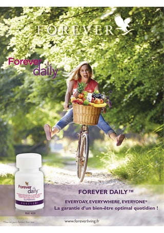 www.foreverliving.fr
Réf. 439
*Tous les jours, Partout, Pour tous
Créditsphotos:Fotolia
FOREVER DAILY™
EVERYDAY, EVERYWHERE, EVERYONE*
La garantie d’un bien-être optimal quotidien !