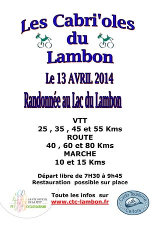 VTT
25 , 35 , 45 et 55 Kms
ROUTE
40 , 60 et 80 Kms
MARCHE
10 et 15 Kms
Départ libre de 7H30 à 9h45
Restauration possible sur place
Toute les infos sur
www.ctc-lambon.fr

 