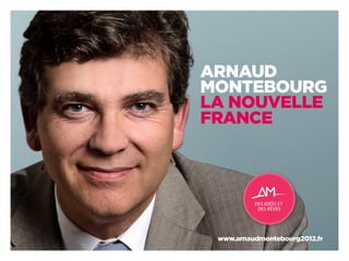 arnaud
montebourg
La nouveLLe
france




 www.arnaudmontebourg2012.fr
 