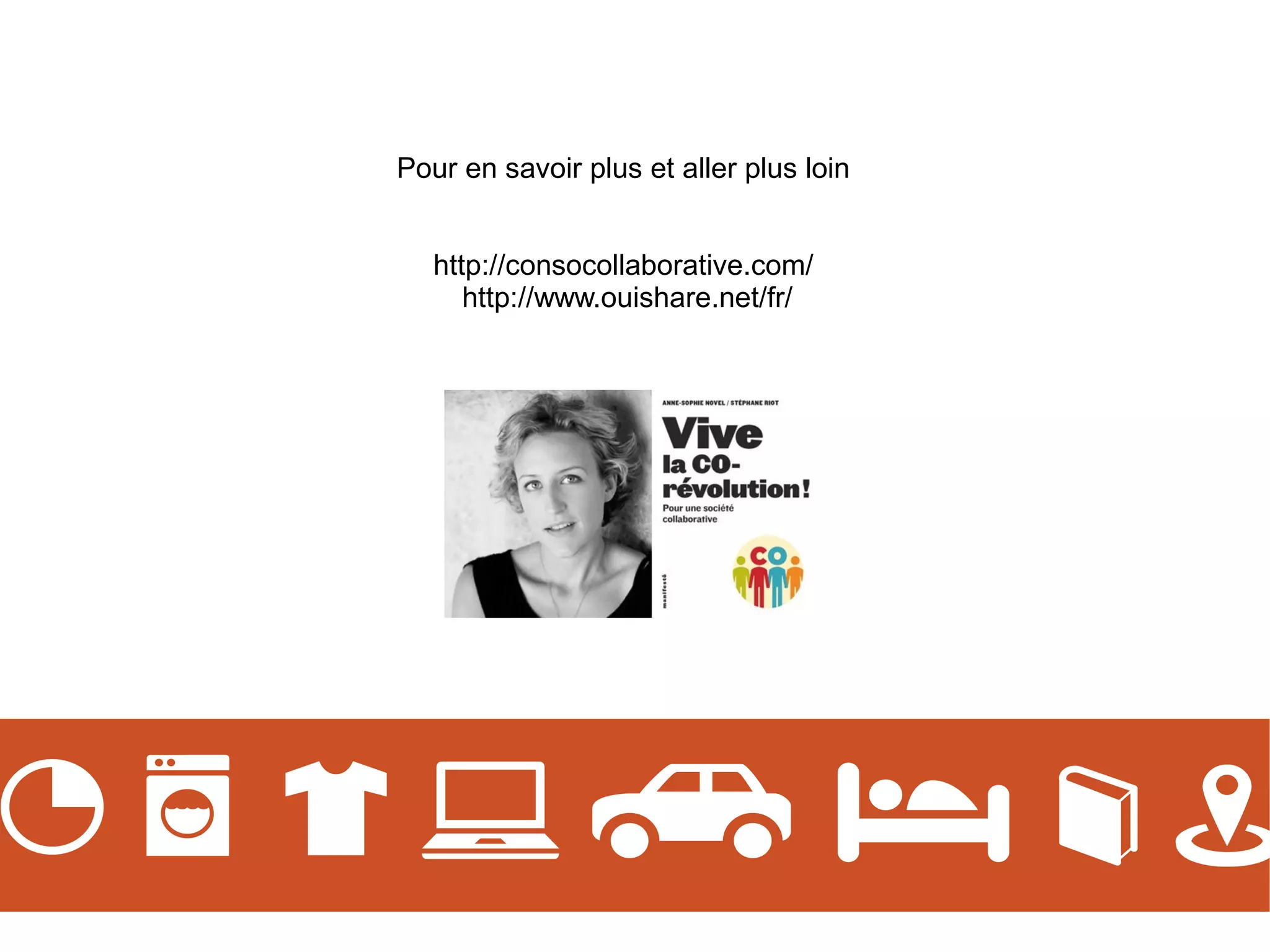 Pour en savoir plus et aller plus loin
http://consocollaborative.com/
http://www.ouishare.net/fr/

 