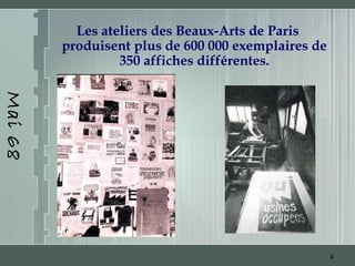 4
Mai68
Les ateliers des Beaux-Arts de Paris
produisent plus de 600 000 exemplaires de
350 affiches différentes.
 