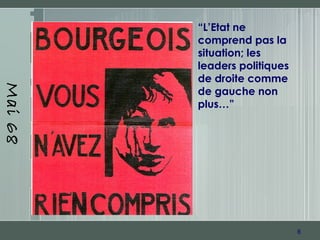 6
Mai68
“L’Etat ne
comprend pas la
situation; les
leaders politiques
de droite comme
de gauche non
plus…”
 