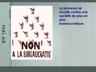 8
Mai68
La jeunesse se
révolte contre une
société de plus en
plus
bureaucratique.
 