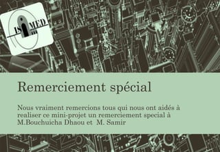 Remerciement spécial
Nous vraiment remercions tous qui nous ont aidés à
realiser ce mini-projet un remerciement special à
M.Bouchuicha Dhaou et M. Samir
 